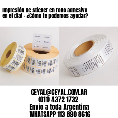 Impresión de sticker en rollo adhesivo en el dia! – ¿Cómo te podemos ayudar?