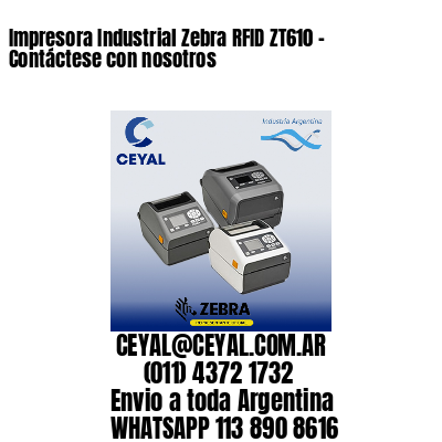 Impresora Industrial Zebra RFID ZT610 – Contáctese con nosotros