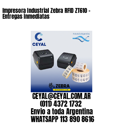 Impresora Industrial Zebra RFID ZT610 – Entregas inmediatas