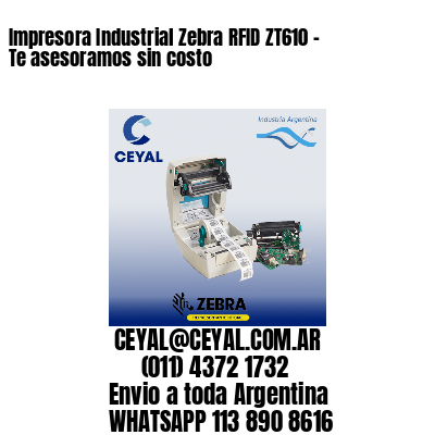 Impresora Industrial Zebra RFID ZT610 – Te asesoramos sin costo