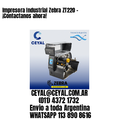 Impresora Industrial Zebra ZT220 – ¡Contactanos ahora!