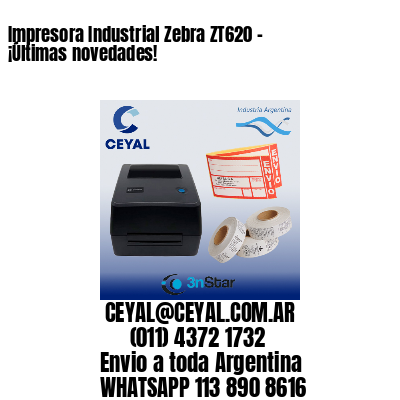 Impresora Industrial Zebra ZT620 – ¡Últimas novedades!