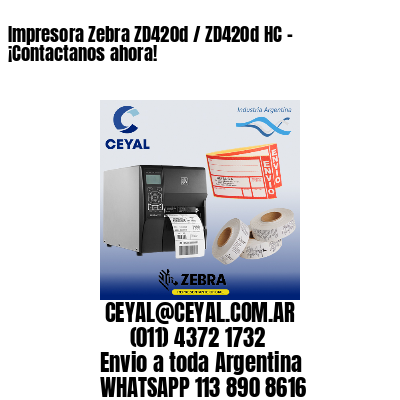 Impresora Zebra ZD420d / ZD420d‑HC - ¡Contactanos ahora!