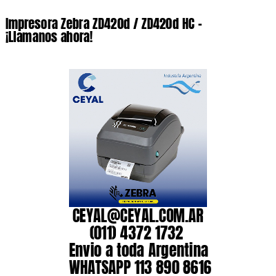 Impresora Zebra ZD420d / ZD420d‑HC – ¡Llamanos ahora!