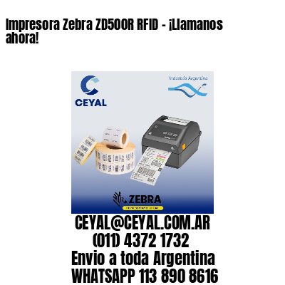 Impresora Zebra ZD500R RFID - ¡Llamanos ahora!