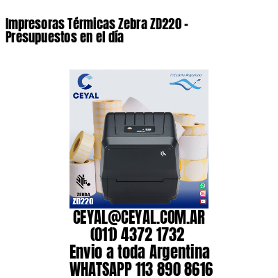 Impresoras Térmicas Zebra ZD220 - Presupuestos en el día
