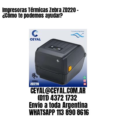 Impresoras Térmicas Zebra ZD220 - ¿Cómo te podemos ayudar?