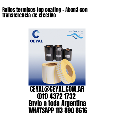 Rollos termicos top coating – Aboná con transferencia de efectivo