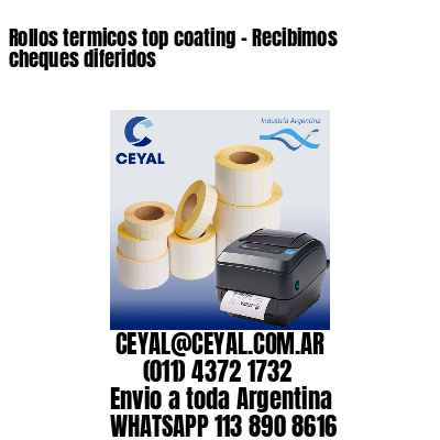 Rollos termicos top coating - Recibimos cheques diferidos