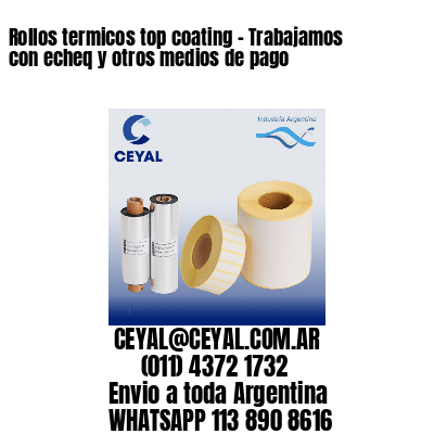 Rollos termicos top coating - Trabajamos con echeq y otros medios de pago