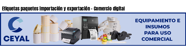 Etiquetas paquetes importación y exportación - Comercio digital