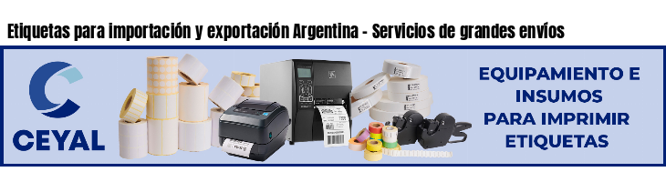 Etiquetas para importación y exportación Argentina - Servicios de grandes envíos