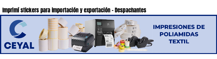 Imprimí stickers para importación y exportación - Despachantes