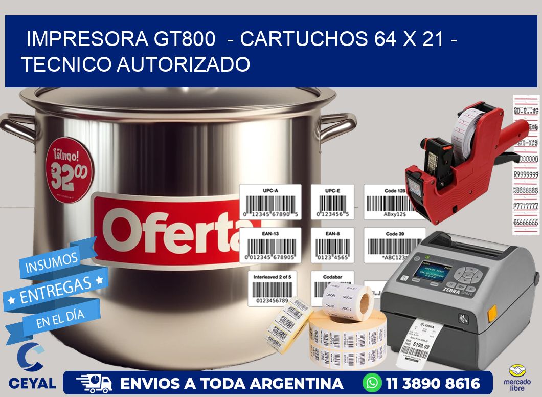 IMPRESORA GT800  - CARTUCHOS 64 x 21 - TECNICO AUTORIZADO